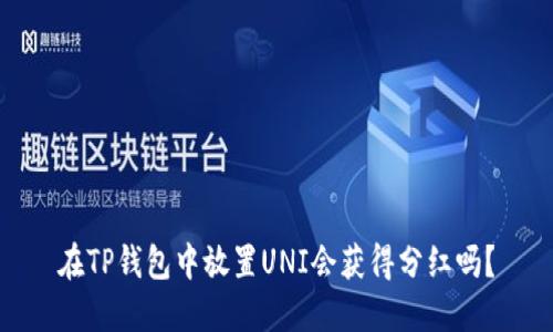 在TP钱包中放置UNI会获得分红吗？