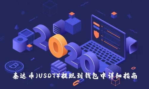 泰达币（USDT）提现到钱包中详细指南