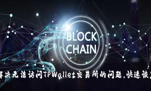 如何解决无法访问TPWallet交易所的问题，快速恢复交易