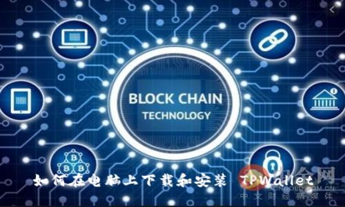 如何在电脑上下载和安装 TPWallet