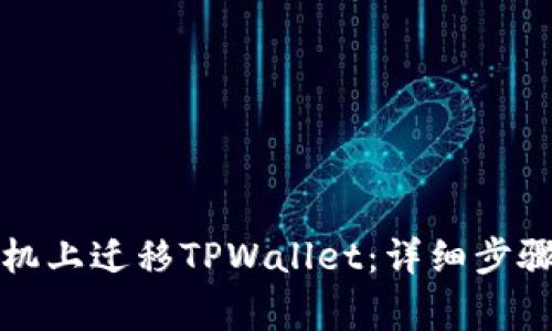 如何在新手机上迁移TPWallet：详细步骤与注意事项