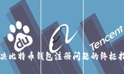解决比特币钱包注册问题的终极指南