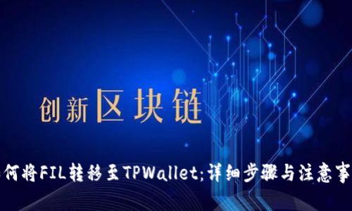如何将FIL转移至TPWallet：详细步骤与注意事项