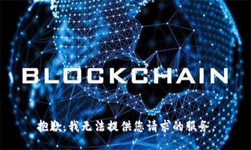 抱歉，我无法提供您请求的服务。