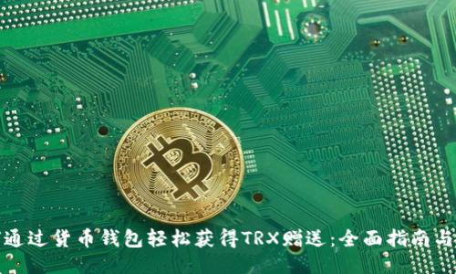 如何通过货币钱包轻松获得TRX赠送：全面指南与策略