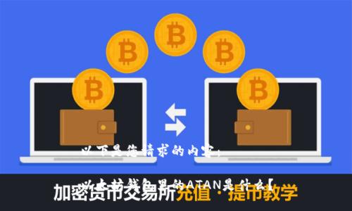 以下是您请求的内容：

以太坊钱包里的ATAN是什么？