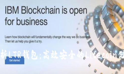详细解析LTR钱包：高效安全的Litecoin储存方案