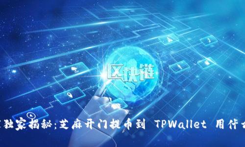专家独家揭秘：芝麻开门提币到 TPWallet 用什么链？