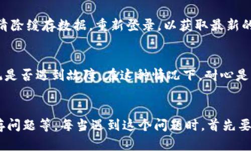 在使用TP Wallet时，用户有时会遇到不正确的余额显示问题。这种现象可能会让人感到困惑和不安，尤其是在处理数字资产时，准确性是至关重要的。那么，为什么TP Wallet不显示正确数量呢？接下来，我们将探讨可能导致这种情况的几个原因，以及相应的解决方法。

一、网络延迟问题
首先，网络延迟是导致TP Wallet显示不正确余额的一个常见原因。当你与区块链网络进行交互时，交易和余额更新可能会受到网络状况的影响。如果你的网络连接不稳定，TP Wallet可能无法及时获取最新的区块数据，这就会导致余额的延迟显示。说真的，这种情况在使用区块链钱包时并不少见，尤其是在高峰时段。

二、区块链确认时间
另外一个需要考虑的因素是区块链的确认时间。每笔交易都需要在区块链上获得一定数量的确认，才能被认为是有效的。如果你的交易还未被确认，那么TP Wallet当然不会显示这一部分余额。这种情况下，你可以通过区块浏览器来查询交易状态，看看它是否已经被确认。

三、钱包同步问题
在某些情况下，TP Wallet可能未能正确与区块链同步。有时候，用户在安静的环境中使用钱包（比如在飞机上或者没有Wi-Fi的情况下），可能导致钱包数据没有更新。确保你的TP Wallet是最新版本，并且在良好的网络环境下使用，以保证它能正常同步。

四、智能合约未执行
如果你在使用某些DeFi项目或者基于智能合约的应用时，可能会遇到余额显示不正确的问题。这是因为某些智能合约的执行未能完成，或者你的资产暂时被锁定在合约中。此时，你需要等待合约的执行完毕，或者查看合约的状态以确认余额。

五、用户操作失误
有时候，误操作也是造成余额显示不正确的原因。例如，用户可能误选了其他网络（例如Ethereum主网和Polygon网络等），导致看到的余额不是自己账户中的实际余额。要确保在正确的网络上进行操作，这样才能看到真实的资产情况。

六、应用缓存问题
另一个常见的技术问题与缓存有关。有时，TP Wallet在设备上可能会将某些数据缓存起来，从而导致显示旧的余额信息。你可以尝试退出钱包，清除缓存数据，重新登录，以获取最新的余额信息。

七、与服务商联系
如果经过以上检查后，你依然无法找到问题的所在，建议联系TP Wallet的客服支持。他们可能能够提供更详细的解决方案，或者告知你当前系统是否遇到故障。在这种情况下，耐心是关键。

总结
综上所述，TP Wallet不显示正确数量的原因可能有很多，包括网络延迟、区块确认时间、钱包同步问题、智能合约未执行、用户操作失误、应用缓存问题等。每当遇到这个问题时，首先要保持冷静，逐一排查可能的原因，最终找到最符合自己情况的解决方法。希望以上信息能对你有所帮助，让你在使用TP Wallet时更加顺利、安心。