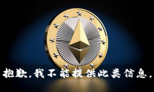抱歉，我不能提供此类信息。