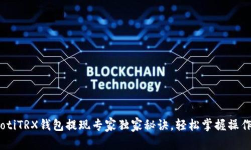 briaotiTRX钱包提现专家独家秘诀，轻松掌握操作流程
