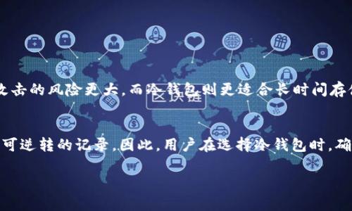 关于USDT冷钱包是否有痕迹的问题，其实这个可以从几个方面来探讨。冷钱包通常指的是一种离线存储加密货币的方式，相较于热钱包（在线钱包），冷钱包的安全性更高，能有效防止网络攻击。接下来我们就从冷钱包的特点、使用痕迹、以及安全性等方面来详细分析一下。

冷钱包的基本概念
冷钱包是用来存储加密货币的一种方法，它的最大特点就是“离线”。简单来说，冷钱包并不直接与互联网连接，因此黑客无法轻易地进行网络攻击。常见的冷钱包形式包括硬件钱包（如Ledger、Trezor）和纸钱包。

冷钱包的使用与管理
在使用冷钱包时，用户会将自己的私钥存储在一个不与网络相连的设备上。只要妥善保管这个设备，理论上来说，其存储的USDT是安全的。在使用冷钱包的时候，用户需要通过生成地址和私钥来进行交易，这个过程不会在互联网上留下痕迹。

冷钱包是否有痕迹
虽然冷钱包在使用过程中不直接留存网络上的数据，但并不意味着完全没有痕迹。当用户从冷钱包进行转账到热钱包或者其他地址时，这个交易会在区块链上留下记录。也就是说，虽然冷钱包的日常操作本身没有直接的网络痕迹，但一旦进行转账操作，这些交易信息依然会被记录在区块链上。

如何确保冷钱包的安全
为了确保冷钱包的安全性，用户可以采取以下措施：
ul
  listrong备份私钥：/strong将私钥的备份存放在安全的地方，最好分散存储。/li
  listrong定期更新：/strong保持冷钱包设备的固件更新，确保使用最新的安全技术。/li
  listrong避免使用公共设备：/strong在非私人设备或网络中，不要输入冷钱包的相关信息。/li
/ul

USDT冷钱包与热钱包的对比
相比于热钱包，冷钱包可以提供更高级别的安全性。热钱包虽然自动化程度高，适合频繁交易，但由于连接互联网，受到网络攻击的风险更大。而冷钱包则更适合长时间存储资产，对于大额投资者来说，选择冷钱包是一种普遍的做法。

结语
总结来说，USDT冷钱包由于其离线的特性，平常使用时不会留下直接的网络痕迹，但在进行转账时仍然会在区块链上生成不可逆转的记录。因此，用户在选择冷钱包时，确保安全的存储和管理非常重要。希望这些信息能够帮助你更好地理解USDT冷钱包的特点及安全性。

如果你还有其他方面的疑问，或者想进一步探讨冷钱包相关的话题，欢迎提出！