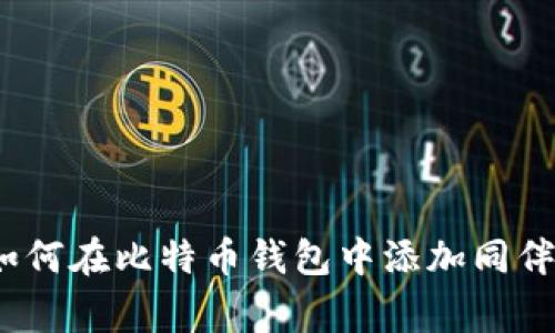 专家揭秘：如何在比特币钱包中添加同伴的独家秘诀