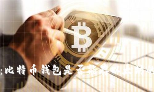 专家揭秘：比特币钱包是否能存以太坊的独家秘诀