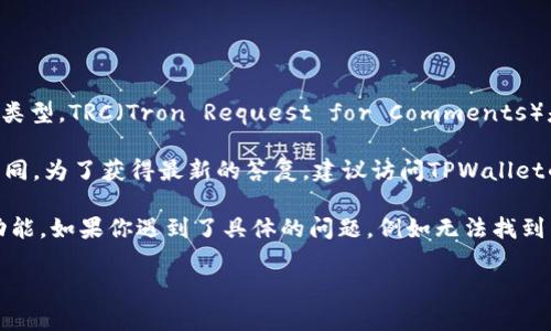 关于TPWallet是否有TRC通道的问题，首先要明确的是TPWallet是一个多链钱包，支持多种区块链和资产类型。TRC（Tron Request for Comments）是TRON网络的一种代币标准，与ERC（Ethereum Request for Comments）类似，但主要用于TRON网络。

在TPWallet中，确实支持TRON网络，但具体的TRC通道是否存在可能会因为版本更新或功能调整而有所不同。为了获得最新的答复，建议访问TPWallet的官网或他们的官方社交媒体渠道，查看他们的最新公告和功能更新。

如果你是想在TPWallet中进行TRC20代币的转账，通常来说只要钱包支持TRON网络，你就能使用其相关功能。如果你遇到了具体的问题，例如无法找到转账或接收TRC20代币的功能，请确保你的钱包已经更新到最新版本，并检查相应的网络状态。

如果还有其他问题，欢迎继续提问！