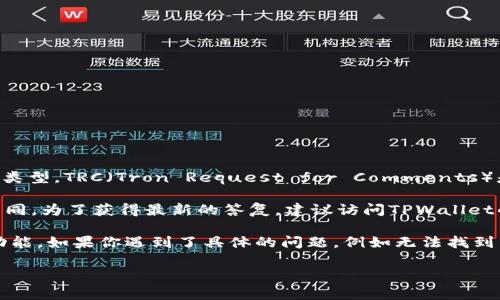 关于TPWallet是否有TRC通道的问题，首先要明确的是TPWallet是一个多链钱包，支持多种区块链和资产类型。TRC（Tron Request for Comments）是TRON网络的一种代币标准，与ERC（Ethereum Request for Comments）类似，但主要用于TRON网络。

在TPWallet中，确实支持TRON网络，但具体的TRC通道是否存在可能会因为版本更新或功能调整而有所不同。为了获得最新的答复，建议访问TPWallet的官网或他们的官方社交媒体渠道，查看他们的最新公告和功能更新。

如果你是想在TPWallet中进行TRC20代币的转账，通常来说只要钱包支持TRON网络，你就能使用其相关功能。如果你遇到了具体的问题，例如无法找到转账或接收TRC20代币的功能，请确保你的钱包已经更新到最新版本，并检查相应的网络状态。

如果还有其他问题，欢迎继续提问！