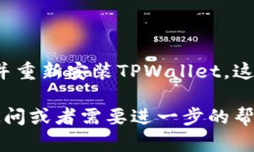在使用TPWallet（Trust Wallet的一个版本）时，如果出现“没有名称”的问题，可能会让用户感到困惑。接下来，我们将逐步解决这个问题，并给出一些建议，帮助你顺利使用TPWallet。

1. 确认钱包的创建状态

首先，确保你已经成功创建了TPWallet。打开应用程序后，如果是新用户，通常需要进行注册和钱包创建步骤。如果在创建过程中发生错误，可能会导致钱包名称无法正常显示。

2. 检查网络连接

有时候，网络不稳定会影响应用的功能。试着切换到更稳定的网络（例如，从Wi-Fi切换到移动数据，或相反），再重新打开TPWallet，看看问题是否得到解决。

3. 更新应用程序

确保你使用的是最新版本的TPWallet。开发者会不断修复漏洞和改善用户体验，如果你的应用版本过旧，可能会遇到各种问题。进入应用商店，检查是否有可用的更新。

4. 重启应用程序

很多时候，简单的解决办法就是重启应用。完全关闭TPWallet，并重新打开它。这样可以释放内存，重新加载应用，可能会解决名称未显示的问题。

5. 账户设置

有时候，用户可能没有设置钱包名称。在TPWallet中，去到设置选项，查看是否可以设置或修改钱包名称。如果没有找到相关选项，考虑查看应用的帮助文档或论坛。

6. 联系技术支持

如果上述方法都没有解决问题，那就考虑联系TPWallet的技术支持团队。他们通常会提供专业的建议和解决方案，帮助你进一步排查问题。

7. 备份和恢复钱包

在极端情况下，如果钱包仍然没有名称，考虑备份你的助记词或私钥，然后卸载并重新安装TPWallet。这会让你在重新安装后找回你的资产，但一定要确保备份无误，以免丢失资产。

希望这些建议能帮助到你，让你顺利解决“没有名称”的问题。如果你还有其他疑问或者需要进一步的帮助，请随时询问！