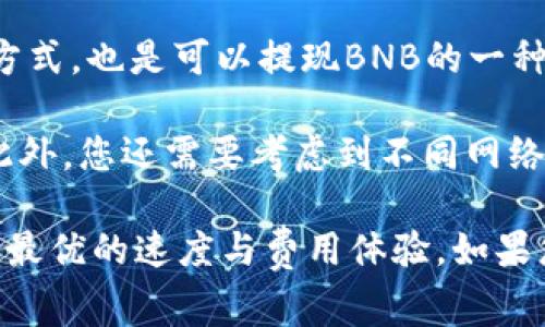 要将BNB提取到TPWallet，您需要选择合适的网络进行转账。BNB通常可以通过以下几种常见的网络进行提现：

1. **Binance Smart Chain（BSC）网络**：这是BNB的原生链，也是目前大多数去中心化金融（DeFi）应用和代币都运行的链。通过BSC网络提现BNB通常是最快和费用最低的选项。

2. **Ethereum（ETH）网络**：BNB也可以在以太坊网络上进行转移，这种方式可以用于与以太坊生态系统中的项目进行交互。不过，使用ETH网络时手续费相对较高，转账速度也可能 slower。

3. **Binance Chain 网络**：这是Binance交易所推出的公链，用于处理交易的另一种方式，也是可以提现BNB的一种选择。

在提现前，请确保您在TPWallet中选择了正确的接收地址，并且相应网络支持接收BNB。此外，您还需要考虑到不同网络的转账手续费和转账确认时间。

总之，建议使用**Binance Smart Chain（BSC）网络**进行BNB提现到TPWallet，以获得最优的速度与费用体验。如果您在提现时遇到问题，建议查看交易所的官方帮助文档，或者直接联系技术支持获得指导。