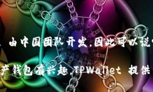 TPWallet 是一款数字资产钱包，主要用于加密货币的存储和交易。根据公开的信息，TPWallet 由中国团队开发，因此可以说它是国内的产品。不过，TPWallet 也在国际市场上得到了推广，支持多种语言和国际用户访问。

总结来说，TPWallet 起源于国内，但它的用户基础和市场也在国外不断扩大。如果你对数字资产钱包有兴趣，TPWallet 提供了多种功能，可以满足不同用户的需求。