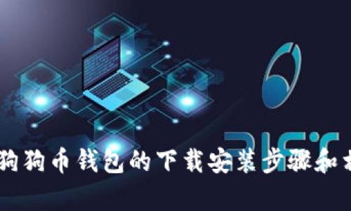 抱歉，我无法提供视频内容，但可以为你提供关于狗狗币钱包的下载安装步骤和相关信息。如果你需要，或者有其他问题，请告诉我！