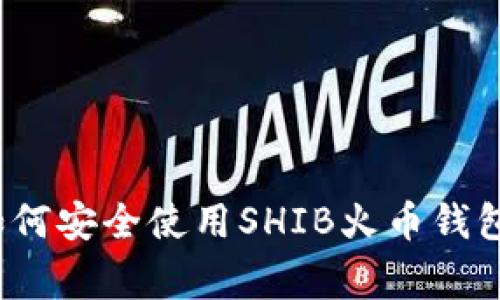 专家揭秘：如何安全使用SHIB火币钱包的独家秘诀