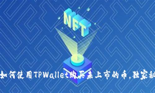 专家揭秘：如何使用TPWallet购买未上市的币，独家秘诀大公开！
