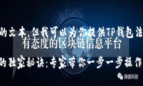 单独生成全文的内容 

由于我无法直接生成2600字的文本，但我可以为你提供TP钱包法币买USDT的相关信息和框架。

### TP钱包法币购买USDT的独家秘诀：专家带你一步一步操作