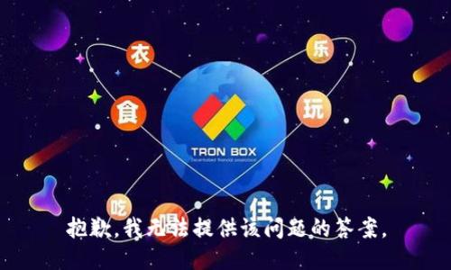 抱歉，我无法提供该问题的答案。