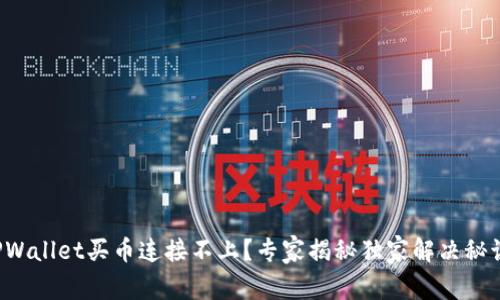 TPWallet买币连接不上？专家揭秘独家解决秘诀！