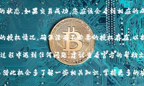 要在TPWallet波链（TP Wallet）中取消授权，请按照以下步骤进行操作：

步骤一：打开TPWallet应用
首先，确保您已经在手机上安装了TPWallet应用并成功登录您的账户。如果您还没有安装，可以在应用商店中搜索“TPWallet”进行下载。

步骤二：进入资产管理界面
登录后，您会看到主界面。在底部菜单中，点击“资产”或“我的资产”选项，进入资产管理界面。在这里，您可以查看自己持有的所有资产和代币。

步骤三：查找需要取消授权的代币
在资产管理界面，找到您想要取消授权的代币或者合约。通常情况下，您可以通过搜索功能来快速找到相关代币，省去逐一查找的麻烦。

步骤四：查看代币信息
点击您要取消授权的代币，进入该代币的详细信息页面。在这里，您可以看到有关该代币的各种信息，包括持有量、价值等。

步骤五：发起取消授权
在代币详情页中，您会看到一个“授权”或“管理授权”的按钮。点击这个按钮，您将看到当前授权的合约或地址列表。在这个列表中，查找您希望取消授权的合约。
一旦找到要取消的授权，点击对应的“取消授权”或“撤回授权”按钮。系统可能会要求您确认这一操作，请仔细阅读提示确认。

步骤六：确认交易
取消授权通常需要支付一定的手续费，因此在确认之前，请确保您的钱包中有足够的余额以覆盖这些费用。确认后，该交易将被提交，并在区块链上进行处理。

步骤七：查看交易状态
完成上述步骤后，您可以在“交易记录”中查看此次取消授权的状态。如果交易成功，您应该会看到相应的成功记录。

步骤八：后续跟进
虽然取消授权的过程比较简单，但还是建议您定期查看自己的授权情况，确保没有不必要的授权存在，以提高资产的安全性。

以上就是在TPWallet波链中取消授权的详细步骤。如果您在过程中遇到任何问题，建议查看官方的帮助文档或联系TPWallet的客服进行咨询。

当然，如果您对区块链和数字资产的操作还不太熟悉，也可以借此机会多了解一些相关知识，掌握更多的安全实用技巧。总之，确保您的数字资产安全始终是第一位的！