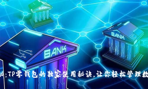 专家揭秘：TP零钱包的独家使用秘诀，让你轻松管理数字资产！