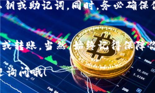 退出TPWallet中的币可以通过以下步骤进行。TPWallet是一款流行的多链数字货币钱包，用户可以轻松地管理多种加密货币。这里提供一个简单易懂的教程，帮助你安全地退出你的数字货币。

1. 打开TPWallet应用
首先，请确保你已经下载并安装了TPWallet应用。如果还没有，你可以在你的手机应用商店里搜索并下载它。安装完成后，打开应用，输入你的密码以解锁钱包。

2. 选择要退出的币种
解锁后，你会看到你的资产总览。在这里，你能看到你所持有的所有币种，选择你想要退出的币种。比如，如果你想退出某种代币，点选它的图标，进入该币种的详细界面。

3. 进行提现或转账操作
在币种详情页面，你会看到“提现”或“转账”的选项。选择这个选项，如果你是要将这些币转到另一个钱包地址，输入对方的钱包地址并确认信息。确保地址输入无误，因为区块链交易是不可逆的！

4. 确认交易费用
在确认提币或转账前，应用会提示你这笔交易的手续费。在确认之前，务必查看一下这笔费用，如果手续费过高，可以选择稍后再进行交易，或查找其他网络节点以降低费用。

5. 确认交易
在确认所有信息无误后，你就可以点击“确认”进行交易。此时，TPWallet会处理你的请求，并在区块链网络上进行交易。在这个过程中，请耐心等待。

6. 查看交易状态
交易提交后，你可以在TPWallet中查看交易状态。一旦交易成功，你的资产将被转移到指定地址。如果遇到问题，可以联系TPWallet的客服支持或者查询区块链浏览器，查看交易状态。

7. 安全性提示
退出币的过程中一定要注意安全。确保你的钱包安全保管好，不要随意分享你的私钥或助记词。同时，务必确保你所转账的地址是正确的，任何的错误都可能导致不可挽回的损失。

总结
退出TPWallet中的币其实并不复杂，只需按照上述步骤操作即可安全地完成提现或转账。当然，始终记得保障你的账户安全，避免任何形式的资产损失。

希望这个指南能够帮助你轻松地退出TPWallet中的币！如果有更多问题，随时欢迎询问哦！