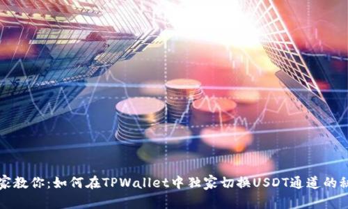 专家教你：如何在TPWallet中独家切换USDT通道的秘诀