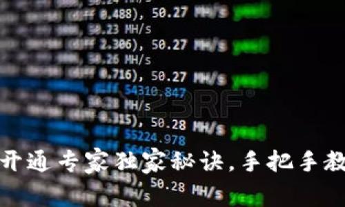 比特币钱包开通专家独家秘诀，手把手教你轻松搞定
