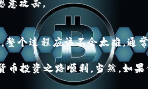   如何快速安全地将Gate提币到TPWallet的专家独家秘笈 / 

 guanjianci Gate提币, TPWallet, 提币时间 /guanjianci 

引言
在数字货币蓬勃发展的今天，越来越多的用户开始关注如何管理和转移他们的资产。今天，我想和大家聊聊一个很具体但又非常重要的话题：如何将Gate.io平台上的加密货币提币到TPWallet，以及这个过程大概需要多长时间。

说实话，我相信很多人对提币的速度非常关心，毕竟资产安全和及时到账都是我们最在乎的事情。为此，我会分享一些专家的经验和独家秘笈，帮助你顺利完成操作。

一、Gate提币到TPWallet的准备工作
在你决定提币之前，有几个关键步骤需要提前做好。首先，你需要确保你在TPWallet上的地址是正确的，毕竟一旦发币到错误的地址，损失是不可逆的。这听起来简单，但实际上很多人都因为地址错误而损失了加密资产。

接着，确认你的Gate账户上有足够的余额，以及你所选择的加密货币可以提币到TPWallet。每种币的提币规则可能会有所不同，所以确保你查看了相关信息。

二、如何在Gate进行提币操作
接下来，我们来看看具体的提币流程。首先登录到你的Gate.io账户，然后进入“钱包”部分。在这里，你会看到“提币”选项，点击进入。

在提币页面，你需要选择你想提取的加密货币，输入你在TPWallet上的地址。别忘了检查你输入的地址，因为这一步非常关键。如果没问题的话，你可以输入想要提取的数量。

有些用户可能会问：“提币的手续费是多少？”这是个好问题。大多数情况下，每种币都有相应的提币手续费，具体费用可以在提币页面看到。确保你了解清楚这些费用，这样就不会在提币时感到意外。

三、提币到账时间
说到提币到账时间，这个问题真的是让很多用户关心。通常，Gate.io提币到TPWallet的时间取决于几个因素。首先是区块链网络的拥堵情况。像比特币和以太坊等主流币会受到网络拥堵的影响，可能需要更长的时间。

通常情况下，提币操作会在几个区块确认后完成，这可能是15分钟到1小时不等。在网络拥堵的时候，可能会更长。你可以在Gate.io的提币记录中查看当前的状态，安心等待。

四、提币后需要注意的事情
提币后，还有一些事情需要关注。首先，确保你在TPWallet中查看到账记录，确认你的资产是否已经到账。如果没有，别急，可能只是网络延迟，稍等一下再刷新查看。

如果长时间没有看到你的资产到账，你可以考虑联系TPWallet的客服，咨询他们是否有任何情况发生。同时，也可以查看Gate.io的客服，确认提币是否已处理。

五、安全性是重中之重
提币操作中的安全性也是不容忽视的。确保你在提币时使用的是安全的网络环境，不要在公共Wi-Fi中进行交易。同时，也建议开启双重认证，增加账户的安全性。

另外，定期更改你的密码和密钥也是保护资产的一个好习惯。尽量保持个人信息的私密性，避免被恶意攻击。

结语
总的来说，将Gate提币到TPWallet并不是一件复杂的事情，只要你提前做好准备，按照步骤来操作，整个过程应该不会太难。通常情况下，提币到账时间在几分钟到一小时之间，但也要看网络状况。

希望通过这篇文章，大家能够更加了解Gate提币到TPWallet的流程和注意事项，也祝大家的数字货币投资之路顺利。当然，如果你有任何疑问，欢迎随时提问，我们一起交流探讨！