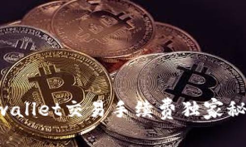 专家揭秘：tpwallet交易手续费独家秘诀，轻松省钱！