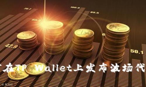 专家教你如何在TP Wallet上发布波场代币的独家秘诀
