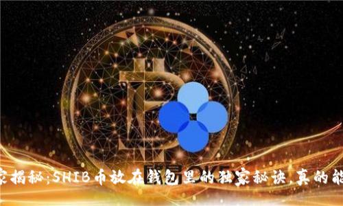 div
    专家揭秘：SHIB币放在钱包里的独家秘诀，真的能升值吗？