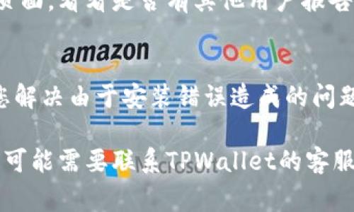 如果您在使用TPWallet时遇到“没有发现”的问题，可以尝试以下几个步骤来解决问题。请注意，以下建议是为了帮助您排查和解决常见的使用问题。

检查网络连接
首先，确保您的设备已经连接到互联网。有时候，网络问题会导致应用无法正常加载。您可以尝试切换Wi-Fi和移动数据，或者重启路由器来解决网络问题。

更新应用
确保您使用的是TPWallet的最新版本。旧版本的应用可能存在功能上的问题。前往应用商店进行检查，如发现有更新，请及时下载并安装。

清除缓存和数据
如果应用更新后仍然存在问题，您可以尝试清除TPWallet的缓存和数据。在设备设置中找到TPWallet，选择“储存”或“存储”，然后清除缓存和数据。这将重置应用，有望解决加载问题。

重启设备
有时候，简单地重启手机或设备可以解决很多问题。尝试重启设备，然后重新打开TPWallet，以查看问题是否已解决。

检查权限设置
确保TPWallet应用已获得必要的权限，例如接入网络和存储等。您可以在设备设置中的应用权限管理部分进行检查和更改。

访问官方支持
如果以上步骤未能解决问题，您可以访问TPWallet的官方网站或社交媒体页面，看看是否有其他用户报告了相同的问题，或者查看官方提供的解决方案。

重新安装应用
最后，考虑完全卸载TPWallet，并前往应用商店重新下载安装。这可以帮助您解决由于安装错误造成的问题。

希望以上建议能够帮助您解决TPWallet的使用问题！如果问题仍然存在，您可能需要联系TPWallet的客服以获取更专业的技术支持。