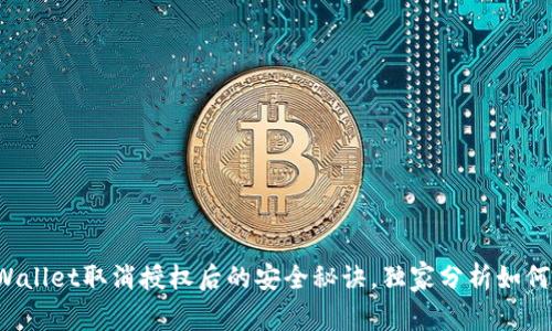 专家解读：TPWallet取消授权后的安全秘诀，独家分析如何保护你的资产