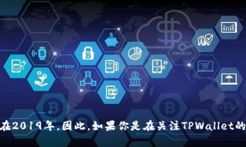TPWallet 是一款去中心化的钱包，主要用于存储和管理加密货币。它的首次推出时间是在2019年。因此，如果你是在关注TPWallet的发展或使用情况，2019年是它的起点，之后在功能和用户体验上有了不断的更新和改进。