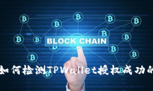 专家教你如何检测TPWallet授权成功的独家秘诀