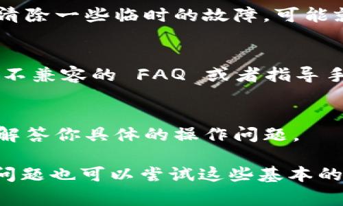 如果在使用TPWallet扫二维码时显示不兼容，可能会有几个原因和解决办法。下面是一些常见的问题及应对措施，帮助你解决这个问题。

1. 检查TPWallet应用版本
首先，要确保你的TPWallet应用是最新版本。旧版应用可能无法满足最新的二维码兼容性要求，确保应用更新到最新版本可以避免很多兼容性问题。在你的手机应用商店中检查TPWallet是否有更新。

2. 二维码的来源
二维码的质量和生成来源也是影响扫描兼容性的重要因素。如果二维码是由不可靠的工具生成，或者质量不高，TPWallet可能无法正确识别。建议使用官方或广受认可的二维码生成工具，确保二维码清晰且格式正确。

3. 手机摄像头问题
有时候，手机的摄像头可能会影响二维码的扫描效果。确保摄像头的镜头干净，没有任何遮挡。如果可能的话，尝试使用其他手机扫二维码，看是否能够成功。如果其他手机可以正常扫描，可能就是你的手机摄像头出了问题。

4. 授权和设置问题
另外，有时候TPWallet的权限设置可能会影响其功能。确保应用有足够的权限使用摄像头，通常在手机的设置中可以找到应用权限管理，查看TPWallet是否被允许使用摄像头。

5. 网络连接**
虽然扫描二维码本身不需要网络连接，但有时候二维码中包含的信息需要通过网络进行访问。如果你的网络不稳定，可能会导致二维码扫描完成后无法正常使用。尝试在网络良好的情况下重新扫描。

6. 尝试重启应用或手机
如果以上方法都没有效果，试试关闭TPWallet应用，再重新打开。也可以尝试重启手机，这样可以清除一些临时的故障，可能就能解决问题。

7. 查询官方帮助文档
很多时候，官方的帮助文档是解决问题的好去处。去TPWallet的官方网站查看是否有关于二维码不兼容的 FAQ 或者指导手册，可能会找到更专业的解决方案。

8. 联系客服
最终，若以上所有方法都未能解决问题，不妨联系TPWallet的客服。他们可以提供更直接的帮助，解答你具体的操作问题。

希望以上方法能帮助你解决TPWallet扫二维码时显示不兼容的问题。如果遇到其他类似的技术问题也可以尝试这些基本的排查方式，保持耐心，相信问题最终都会得到解决！