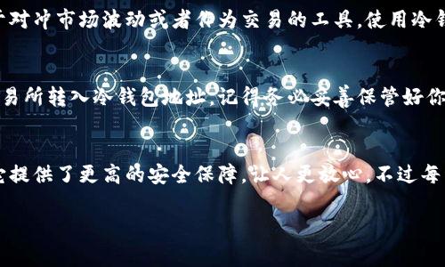 USDT冷钱包通常指的是一种用于存储USDT（泰达币）的离线钱包。冷钱包的主要特点是它不与互联网直接连接，因此其安全性较高，能够更好地保护用户的私钥和加密资产。冷钱包可以分为硬件钱包和纸钱包等形式。

以下是USDT冷钱包的一些关键点和细节：

什么是冷钱包？
冷钱包是指那些离线保存加密货币的存储设备或者方式。与热钱包（在线钱包）相比，冷钱包的优势在于增加了安全性，因为它没有直接与互联网上的网络连接，这样可以防止黑客攻击和恶意软件的侵扰。

USDT冷钱包的类型
USDT冷钱包主要有两种类型：硬件钱包和纸钱包。硬件钱包如Ledger和Trezor等，通过专用设备安全存储私钥，而纸钱包则是将私钥和公钥打印在纸上的一种简单方式。

为什么选择USDT冷钱包？
选择冷钱包的主要原因是安全和长期持有。对于不少投资者来说，USDT是稳定币，用于对冲市场波动或者作为交易的工具，使用冷钱包可以确保资产安全，减少网络攻击的风险。

如何使用USDT冷钱包？
使用冷钱包的步骤一般包括：首先获取硬件钱包或创建纸钱包，然后将你的USDT从交易所转入冷钱包地址。记得务必妥善保管好你的私钥和恢复助记词，以免丢失。

总结
总的来说，USDT冷钱包是一种非常推荐的存储方式，尤其是对于长期持有的投资者。它提供了更高的安全保障，让人更放心。不过每种钱包都有其优缺点，用户可以根据自己的需求和习惯选择最适合自己的钱包种类。

如果还有更多具体的问题或者需要更详细的信息，请告诉我！