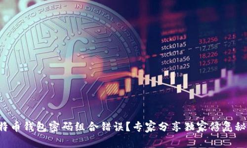 比特币钱包密码组合错误？专家分享独家修复秘诀！