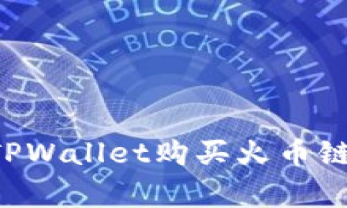 专家揭密：如何通过TPWallet购买火币链的币，独家秘诀分享！