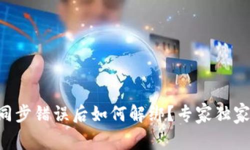 TPWallet同步错误后如何解绑？专家独家秘诀揭秘！