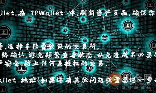 提取 FIL 币到 TPWallet 地址的步骤如下：

### 第一步：准备工作

在你开始提取 FIL 币之前，确保你有以下准备：

1. **TPWallet账号**：确保你已经注册并登录了 TPWallet。
2. **FIL 币地址**：进入你的 TPWallet，找到 FIL 币的钱包地址，复制它，以备后用。
3. **钱包或交易所**：确保你的 FIL 币存放在一个支持提币的地址，比如交易所或其他数字钱包。

### 第二步：提币操作

#### 1. 登录你的钱包或交易所

如果你的 FIL 币在交易所，首先要登录你所使用的交易所账户。如果是在其他钱包中，直接打开相关的钱包应用。

#### 2. 找到提币选项

在你的钱包或交易所界面，找到“提币”或“提现”选项。这通常会在钱包的主页或资产页面中显眼地显示。

#### 3. 输入提币信息

在提币页面，你需要填写以下信息：

- **提币地址**：粘贴之前复制的 TPWallet 的 FIL 地址。
- **提币数量**：输入你想提取的 FIL 币数量。确保你提取的数量不超过你的账户余额。
- **提现手续费**：检查此提币操作的手续费。这通常会在提现页面上显示，确保你清楚这部分费用。

#### 4. 完成安全验证

大多数数字钱包和交易所都会要求你进行安全验证，比如输入验证码、二次密码或通过电子邮件确认等。根据提示完成相关步骤，以确保你的操作安全。

#### 5. 提交请求

确认所有信息无误后，点击“提交”或“确认”按钮。这将会发起提币请求。

### 第三步：等待确认

提币过程可能需要一些时间。在这个过程中，你可以在交易所钱包或应用中查看提币状态。一般情况下，区块链的确认时间会影响到账的速度。

### 第四步：检查 TPWallet

一旦提币请求得到确认，转账就会发送到你的 TPWallet。在 TPWallet 中，刷新资产页面，确保你的 FIL 币成功到账。

### 小贴士

- **手续费**：在选择交易所提币时，记得关注手续费，选择手续费较低的交易所。
- **网络确认**：每次提币都需要一定的时间进行网络确认，避免频繁查看状态，以免造成不必要的焦虑。
- **安全性**：建议开启双重身份验证，确保你的账户安全，防止任何未授权的交易。

希望以上步骤能帮助你顺利将 FIL 币提取到 TPWallet 地址！如果还有其他问题或需要进一步的帮助，欢迎随时询问！