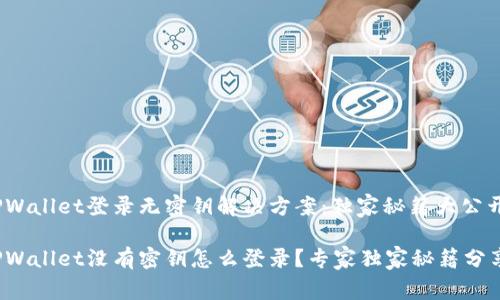 TPWallet登录无密钥解决方案：独家秘籍大公开！

TPWallet没有密钥怎么登录？专家独家秘籍分享！