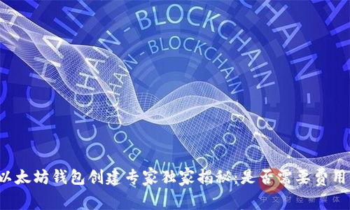 以太坊钱包创建专家独家揭秘：是否需要费用？